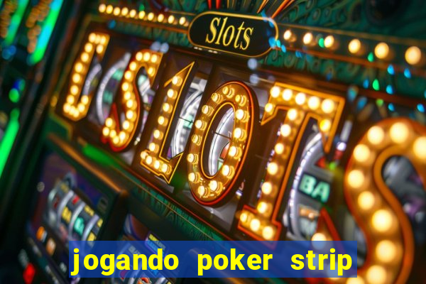 jogando poker strip com a mae